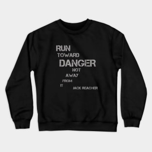 Run Toward Danger Not Away From it - Jack Reacher quote Crewneck Sweatshirt